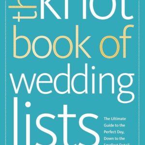 The Knot Book of Wedding Lists: The Ultimate Guide to the Perfect Day, Down to the Smallest Detail