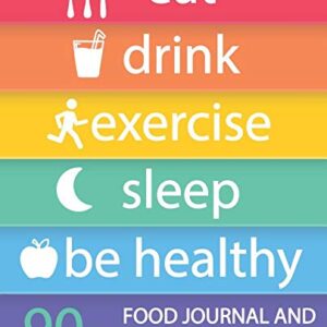 Food Journal and Activity Tracker 90 Days: Eat Drink Exercise Sleep Be Healthy, Healthy Living, Meal and Exercise Notebook, Daily Food and Exercise ... Meals, Personal Meal Planner, 7.5” x 9.25”