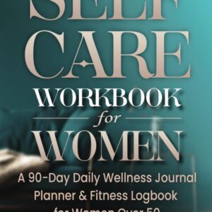 Self Care Workbook for Women: A 90-Day Daily Wellness Journal Planner & Fitness Logbook for Women Over 50