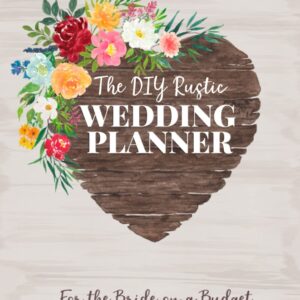 The DIY Rustic Wedding Planner: For The Bride on a Budget
