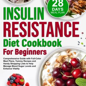 Insulin Resistance Diet Cookbook for Beginners: Comprehensive Guide with Full-Color Meal Plans, Yummy Recipes and Handy Shopping Lists to Help Manage ... (Healthy Diet Cookbooks with Meal Plans)