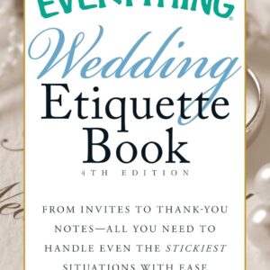 The Everything Wedding Etiquette Book: From Invites to Thank-you Notes - All You Need to Handle Even the Stickiest Situations with Ease (Everything® Series)