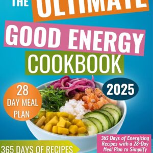 The Ultimate Good Energy Cookbook: 365 Days of Energizing Recipes with a 28-Day Meal Plan to Simplify Healthy Eating and Boost Your Well-being