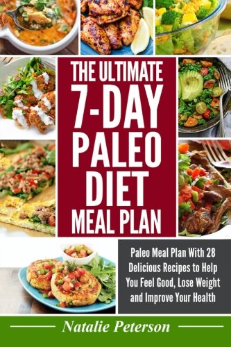 PALEO DIET MEAL PLAN: The Ultimate 7-Day Paleo Diet Meal Plan: Paleo Meal Plan With 28 Delicious Recipes to Help You Feel Good, Lose Weight and Improve Your Health