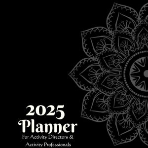 2025 Monthly-Weekly Planner For Activity Directors and Activity Professionals: Organizer For Life Enrichment, Memory Care, Assisted Living, Hospitals, Senior Day