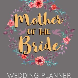 Mother of the Bride Wedding Planner: Grey Wedding Planner Book and Organizer with Checklists, Guest List and Seating Chart