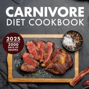 Carnivore Diet Cookbook: 2000+ Days of Quick, Delicious, and High-Protein Recipes to Boost Energy and Wellness. Includes a 30-Day Meal Plan and Easy-to-Follow Shopping List.