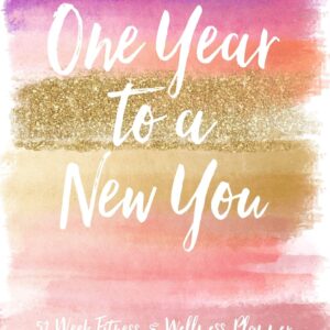 One Year To A New You 52 Week Fitness & Wellness Planner: One Year Fitness Journal with Daily Workout and Food Trackers