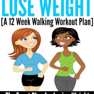 Walking to Lose Weight [A 12 Week Walking Workout Plan] - The Exact Plan for Losing Weight One Step at a Time