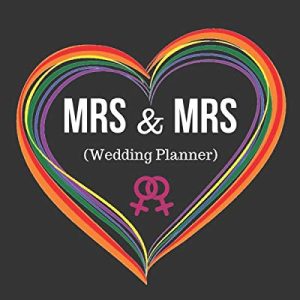 Mrs And Mrs (Wedding Planner): LGBT Lesbian Wedding Planning Organizer Guide To Help Plan A Dream Wedding For 2 Women (With Budget, Checklists And Timelines)