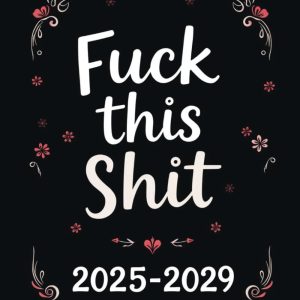 Fuck This Shit 2025-2029 Sweary Monthly Planner: Five-Year Schedule Organizer (2025-2029) with Sweary Fun, US Holidays, Yearly Goals, Habit Tracker, and Notes.