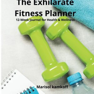 The Exhilarate Fitness Planner: 12-Week Journal for Health & Wellness