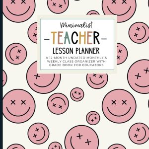 Minimalist Teacher Lesson Planner (Smiley Face Design): A 12-Month Undated Weekly and Monthly Organizer and Grade Book for Educators to Plan The Academic Year