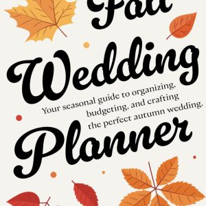 Fall Wedding Planner: A Complete Guide to Planning, Organizing, and Celebrating Your Perfect Autumn Wedding