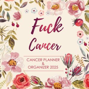 Cancer Planner & Organizer 2025 Fuck Cancer: Treatment Journal - Appointment Book - Symptom Tracker