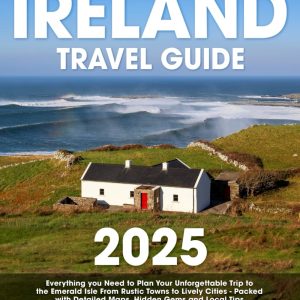 Ireland Travel Guide: Everything you Need to Plan Your Unforgettable Trip to the Emerald Isle From Rustic Towns to Lively Cities | Packed with Detailed Maps,Hidden Gems and Local Tips