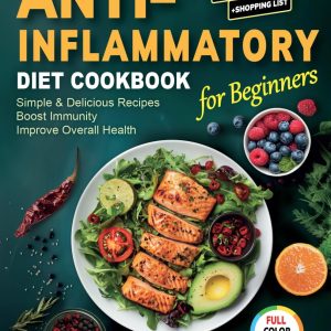 Anti-Inflammatory Diet Cookbook: Super Easy, Tasty Recipes with a 30-Day Meal Plan & Weekly Shopping Lists to Fight Inflammation, Boost Immunity, and Feel Great