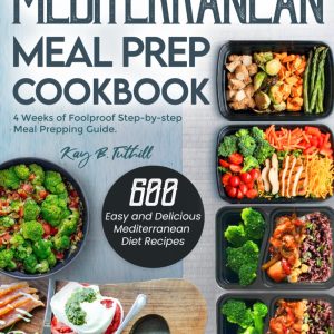 Mediterranean Meal Prep Cookbook: 600 Easy and Delicious Mediterranean Diet Recipes to Cook, Prep, Grab, and Go| With 4 Weeks of Foolproof Step-by-step Meal Prepping Guide