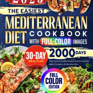 The Easiest Mediterranean Diet Cookbook with Full-Color Images: 2000 Days Tasty, Quick & Healthy Recipes Book for Everyday Meals | Includes a 30-Day Meal Plan