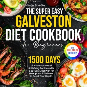 The Super Easy Galveston Diet Cookbook for Beginners: 1500 Days of Wholesome and Satisfying Recipes with a 28-Day Meal Plan for Menopausal Wellness to Boost Your Health｜Full Color Edition