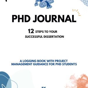 PhD Journal: 12 Steps to Your Successful Dissertation: A logging book with Project Management Guidance for PhD students
