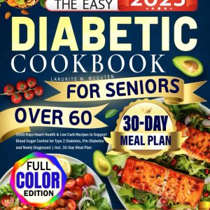 The Easy Diabetic Cookbook for Seniors Over 60: 2000 Days Heart-Health & Low Carb Recipes to Support Blood Sugar Control for Type 2 Diabetes, Pre-Diabetes and Newly Diagnosed | Incl. 30-Day Meal Plan