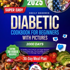 Super Easy Diabetic Cookbook for Beginners with Pictures: 2000 Days of Healthy, Low-Carb & Low-Sugar Recipes to Cook Every Day. The Complete 30-Day Meal Plan to Manage Type 2 Diabetes
