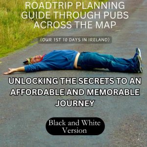 Travel Ireland: Road Trip Planning Guide Through Pubs Across the Map (Our 1st Ten Days in Ireland): Unlocking the Secrets to an Affordable and Memorable Journey