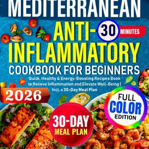 Super Easy Mediterranean Anti-Inflammatory Cookbook for Beginners: Quick, Healthy & Energy-Boosting Recipes Book to Relieve Inflammation and Elevate Well-Being | Incl. a 30-Day Meal Plan