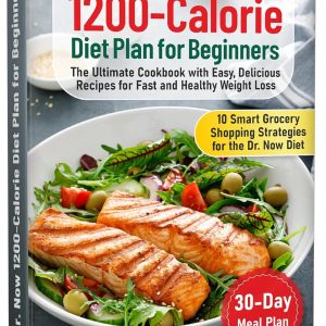 Dr. Now 1200-Calorie Diet Plan for Beginners: The Ultimate Cookbook with Easy, Delicious Recipes for Fast and Healthy Weight Loss. Includes a 30-Day Meal Plan