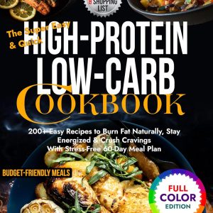 The Super Easy & Quick High-Protein Low-Carb Cookbook: 200+ Easy Recipes to Burn Fat Naturally, Stay Energized & Crush Cravings With Stress-Free 60-Day Meal Plan