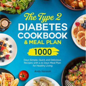 The Type 2 Diabetes Cookbook and Meal Plan: 1000-Days Simple, Quick and Delicious Recipes with a 21 Days Meal Plan for Healthy Living