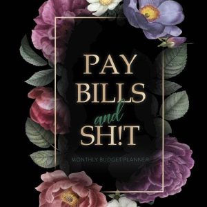 Pay Bills and Sh!t Monthly Budget Planner: Funny Bills & Shit Flower Cover. Personal Monthly Finance Journal For Women. With Bill Tracker, Account Log, Saving & Debt Tracker