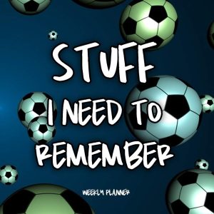 Stuff I Need To Remember - Weekly Planner: Soccer, Football, Sporty Theme Undated School Calendar, 2 Year Diary and Homework Organizer for Elementary, Middle and High School