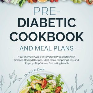 PRE-DIABETIC COOKBOOK AND MEAL PLANS: Your Ultimate Guide to Reversing Prediabetes with Science-Backed Recipes, Meal Plans, Shopping Lists, and Step-by-Step Videos for Lasting Health
