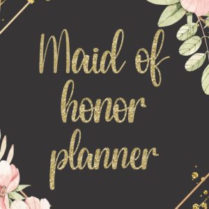 Maid Of Honor Planner: Wedding Duties Checklist Tasks Organizer Journal for Maid or Matron Of Honour | Bachelorette Party and Bridal Shower Planning | Proposal Gifts From The Bride