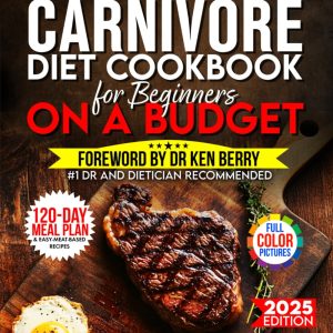 The Carnivore Diet Cookbook for Beginners on a Budget: $7/DAY 120-DAY MEAL PLAN, SMART SHOPPING & EASY MEAT-BASED RECIPES FOR WEIGHT LOSS (Carnivore Diet for Beginners on a Budget)