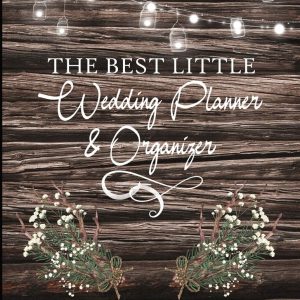 The Best Little Wedding Planner & Organizer: A Complete Research, Budget Planner & Checklist Workbook For The Bride To Be: Pretty Rustic Floral Cover
