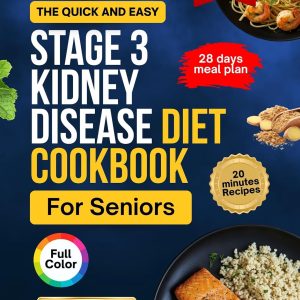 The Quick and Easy Stage 3 Kidney Disease Diet Cookbook for Seniors: Tasty 20-Minute Recipes with Meal Plan to Manage CKD and Support Renal Health and Function (Senior Organ Survival Cookbooks)