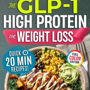 The GLP-1 High Protein Cookbook for Weight Loss: 101 Gut-Friendly Recipes & a 30-Day Meal Plan to Stop Side Effects, Protect Muscle, & Keep the Weight Off