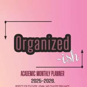 Organized-ish: Academic Monthly Planner 2025 -2026: Organization with a side of Sarcasm