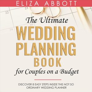 The Ultimate Wedding Planning Book for Couples on a Budget: Discover 8 Easy Steps inside This Not So Ordinary Wedding Planner