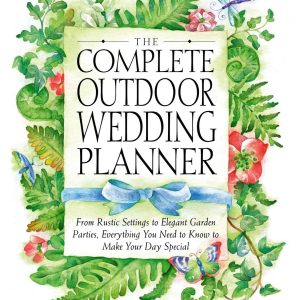 The Complete Outdoor Wedding Planner: From Rustic Settings to Elegant Garden Parties, Everything You Need to Know to Make Your Day Special