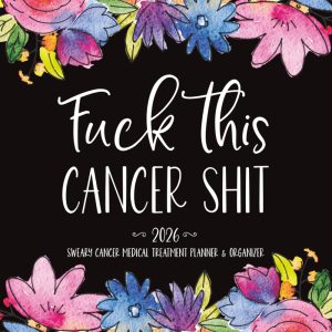 F*ck Cancer 2026 Medical Treatment Sweary Planner and Organizer: Funny Care Package Gift for Breast, Colon, and Ovarian Cancers and Chemo Patients | ... Mental Health Trackers and Gratitude Pages