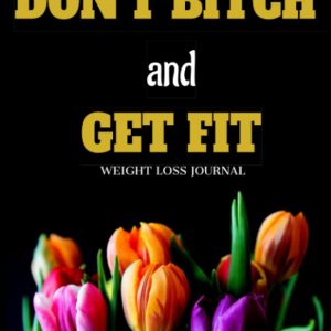 Don't Bitch and Get Fit: Weight Loss Journal for Women: Cute Food and Fitness Journal for Women | Motivational Diet and Exercise Planner | Daily Workout Program for Women
