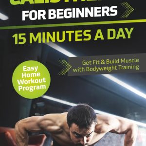 Calisthenics for Beginners – 15 Minutes a Day: Get Fit & Build Muscle with Bodyweight Training | Easy Home Workout Program