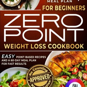 Zero Point Weight Loss Cookbook for Beginners: Easy Point-Based Recipes and a 60-Day Meal Plan for Fast Results