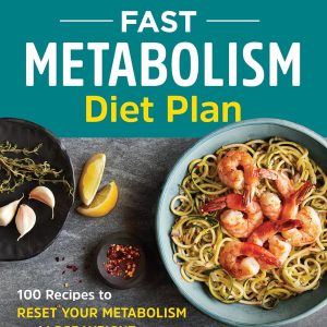 The 4-Week Fast Metabolism Diet Plan: 100 Recipes to Reset Your Metabolism and Lose Weight