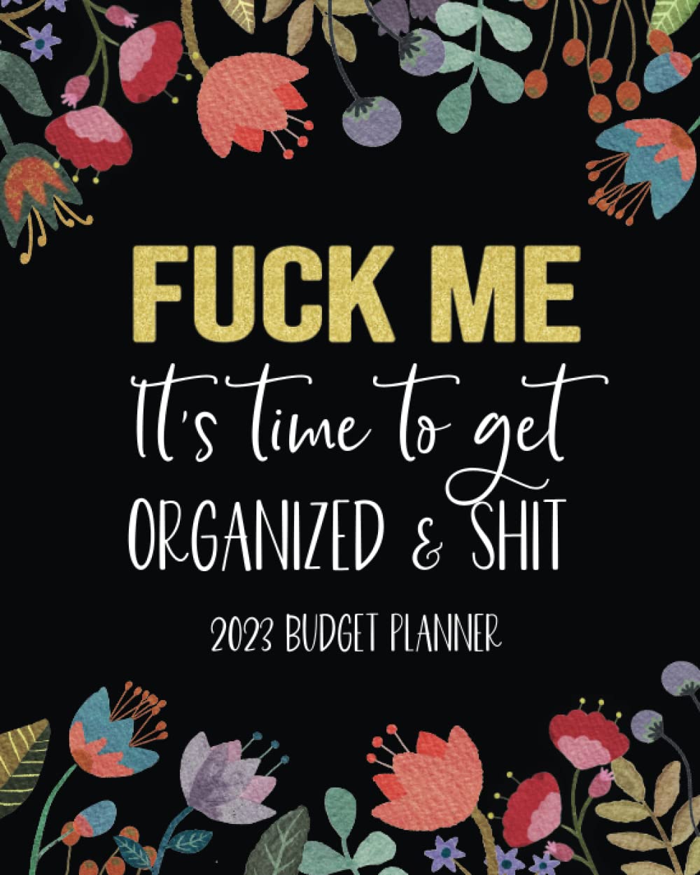 Fuck Me! It's Time To Get Organized & Shit: 2023 Budget Planner