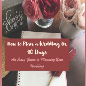 How to Plan a Wedding in 10 Days: An Easy Guide to Planning Your Wedding